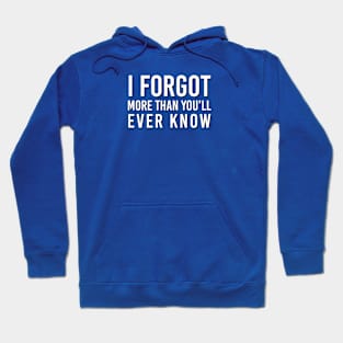 FUNNY QUOTES / I FORGOT MORE THAN YOU WILL EVER KNOW Hoodie